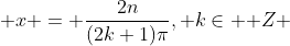  x = \frac{2n}{(2k+1)\pi}, k\in \mathbb Z 