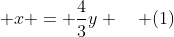  x = \frac{4}{3}y \,\,\,\,\,\, (1)