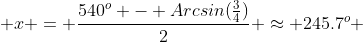  x = \frac{540^{o} - Arcsin(\frac{3}{4})}{2} \approx 245.7^o 