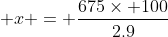  x = \frac{675\times 100}{2.9}