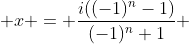 x = \frac{i((-1)^n-1)}{(-1)^n+1} 