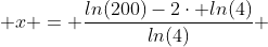  \Rightarrow \; x = \frac{ln(200)-2\cdot ln(4)}{ln(4)} 