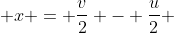  x = \frac{v}{2} - \frac{u}{2} 