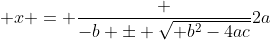  x = \frac {-b \pm \sqrt{ b^2-4ac}}{2a}