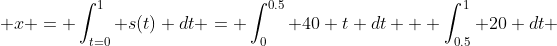  x = \int_{t=0}^1 s(t) dt = \int_{0}^{0.5} 40 t dt + \int_{0.5}^1 20 dt 