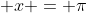  x = \pi