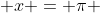  x = \pi 