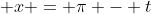  x = \pi - t