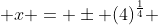  x = \pm (4)^{\frac{1}{4}} 