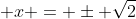  x = \pm \sqrt{2}