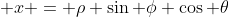  x = \rho \sin \phi \cos \theta