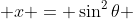  x = \sin^2{\theta} 