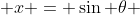  x = \sin \theta 