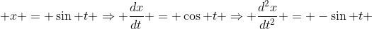  x = \sin t \Rightarrow \dfrac{dx}{dt} = \cos t \Rightarrow \dfrac{d^2x}{dt^2} = -\sin t 