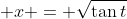  x = \sqrt{\tan{t}}
