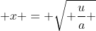  x = \sqrt{ \frac{u}{a} }