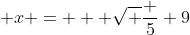  x = + \sqrt {\frac {5} {9}}