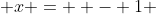  x = +- 1 