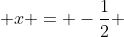  x = -\frac{1}{2} 