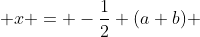  x = -\frac{1}{2} (a+b) 