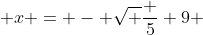  x = - \sqrt {\frac {5} {9}} 