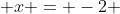  x = -2 