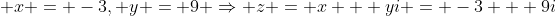  x = -3, y = 9 \Rightarrow z = x + yi = -3 + 9i