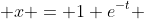  x = 1+e^{-t} 