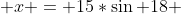  x = 15*\sin 18 