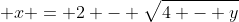  x = 2 - \sqrt{4 - y}