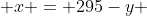  x = 295-y 
