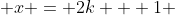  x = 2k + 1 