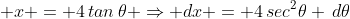  x = 4\,tan\,\theta \Rightarrow dx = 4\,sec^2\theta \,d\theta
