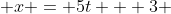  x = 5t + 3 