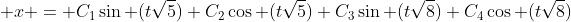  x = C_1\sin (t\sqrt{5})+C_2\cos (t\sqrt{5})+C_3\sin (t\sqrt{8})+C_4\cos (t\sqrt{8})