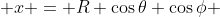  x = R \cos{\theta} \cos{\phi} 