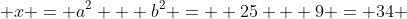  x = a^2 + b^2 =  25 + 9 = 34 