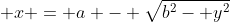  x = a - \sqrt{b^2- y^2}