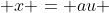  x = au 