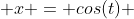  x = cos(t) 