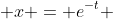  x = e^{-t} 