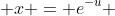  x = e^{-u} 