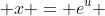  x = e^{u} 