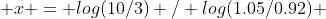  x = log(10/3) / log(1.05/0.92) 