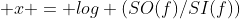  x = log (SO(f)/SI(f))