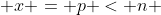  x = p < n 