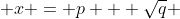  x = p + \sqrt{q} 