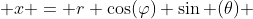  x = r \cos(\varphi) \sin (\theta) 