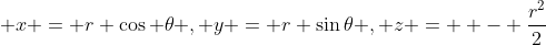  x = r \cos{ \theta} , y = r \sin{\theta} , z =  - \frac{r^2}{2}