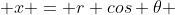  x = r cos \theta 